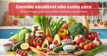 Comida saudável não custa caro: dicas simples para uma dieta nutritiva e econômica