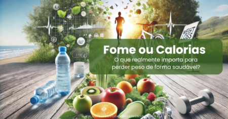 Fome ou Calorias: o que realmente importa para perder peso de forma saudável?